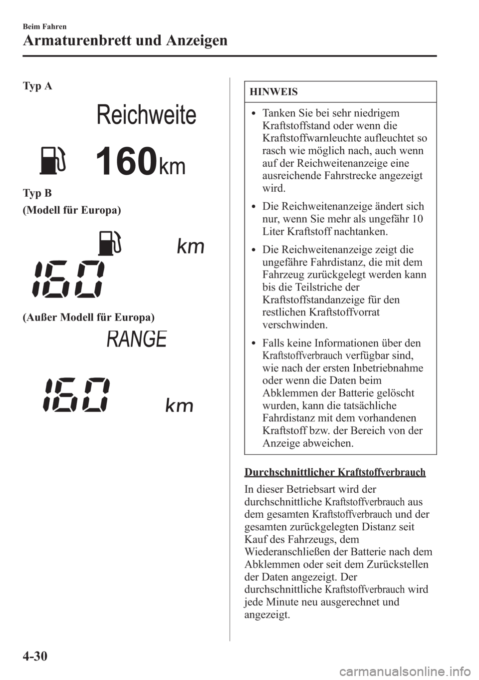 MAZDA MODEL 6 2015  Betriebsanleitung (in German) Ty p A
Ty p B
(Modell für Europa)
(Außer Modell für Europa)
HINWEIS
lTanken Sie bei sehr niedrigem
Kraftstoffstand oder wenn die
Kraftstoffwarnleuchte aufleuchtet so
rasch wie möglich nach, auch w