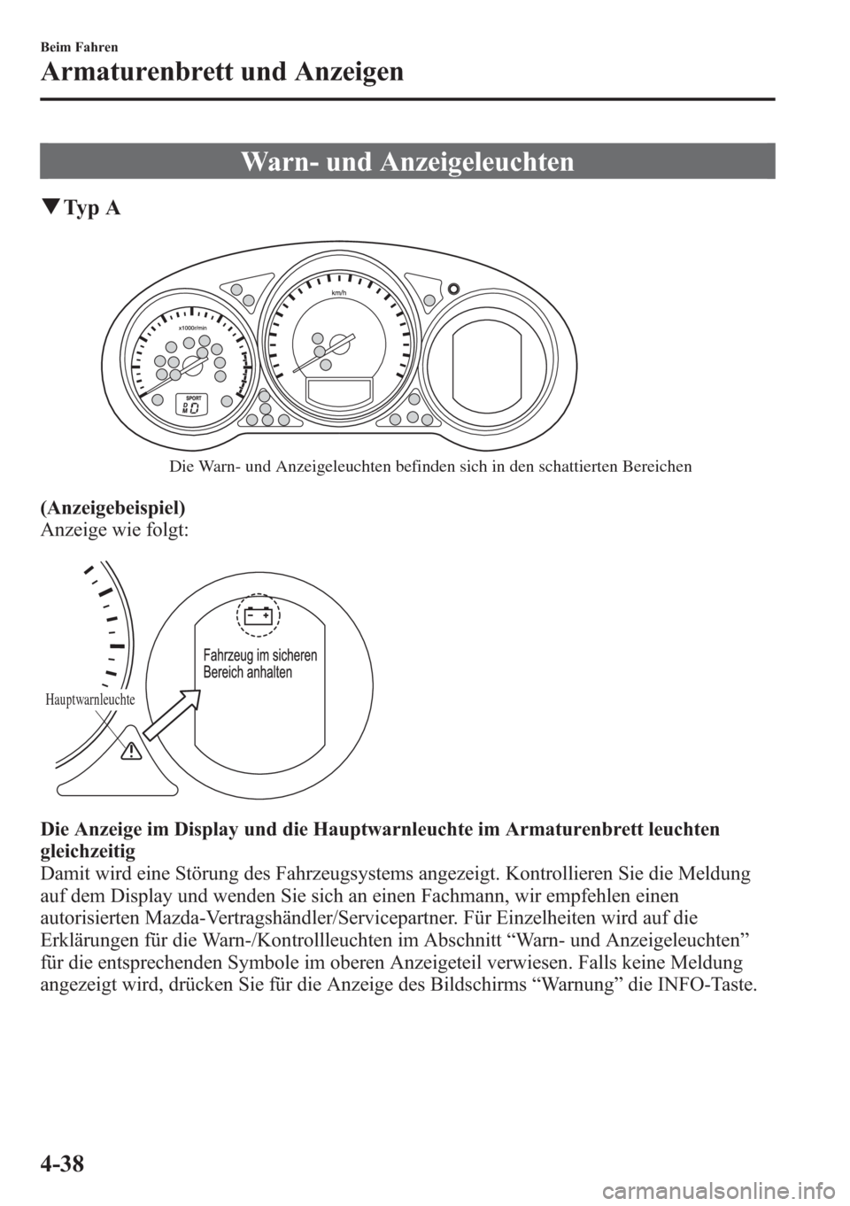 MAZDA MODEL 6 2015  Betriebsanleitung (in German) Warn- und Anzeigeleuchten
qTy p A
Die Warn- und Anzeigeleuchten befinden sich in den schattierten Bereichen
(Anzeigebeispiel)
Anzeige wie folgt:
Hauptwarnleuchte
Die Anzeige im Display und die Hauptwa