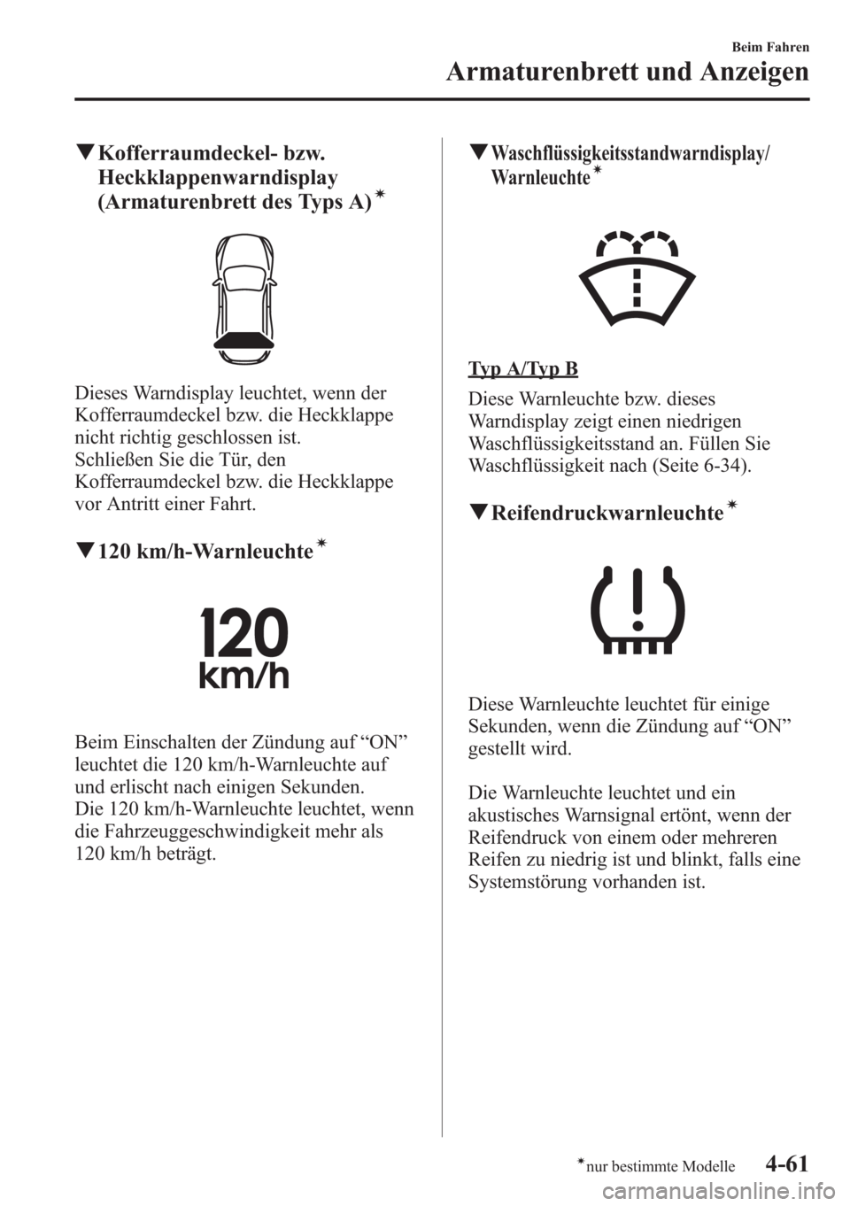 MAZDA MODEL 6 2015  Betriebsanleitung (in German) qKofferraumdeckel- bzw.
Heckklappenwarndisplay
(Armaturenbrett des Typs A)
í
Dieses Warndisplay leuchtet, wenn der
Kofferraumdeckel bzw. die Heckklappe
nicht richtig geschlossen ist.
Schließen Sie d