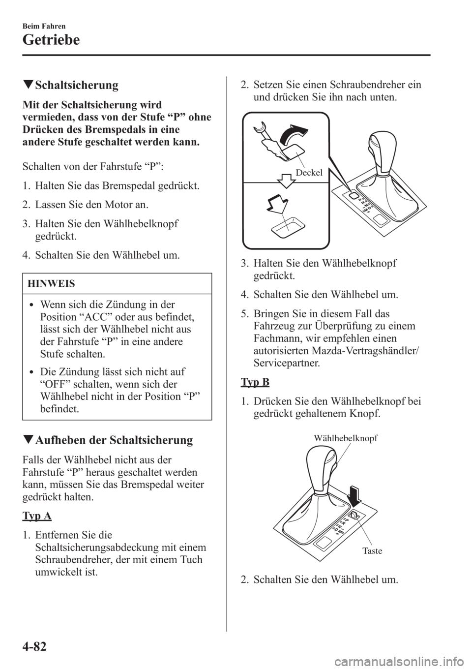 MAZDA MODEL 6 2015  Betriebsanleitung (in German) qSchaltsicherung
Mit der Schaltsicherung wird
vermieden, dass von der Stufe“P”ohne
Drücken des Bremspedals in eine
andere Stufe geschaltet werden kann.
Schalten von der Fahrstufe“P”:
1. Halte
