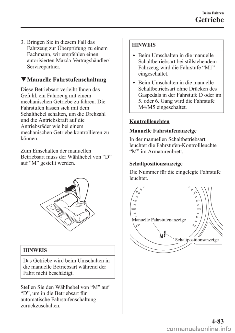 MAZDA MODEL 6 2015  Betriebsanleitung (in German) 3. Bringen Sie in diesem Fall das
Fahrzeug zur Überprüfung zu einem
Fachmann, wir empfehlen einen
autorisierten Mazda-Vertragshändler/
Servicepartner.
qManuelle Fahrstufenschaltung
Diese Betriebsar