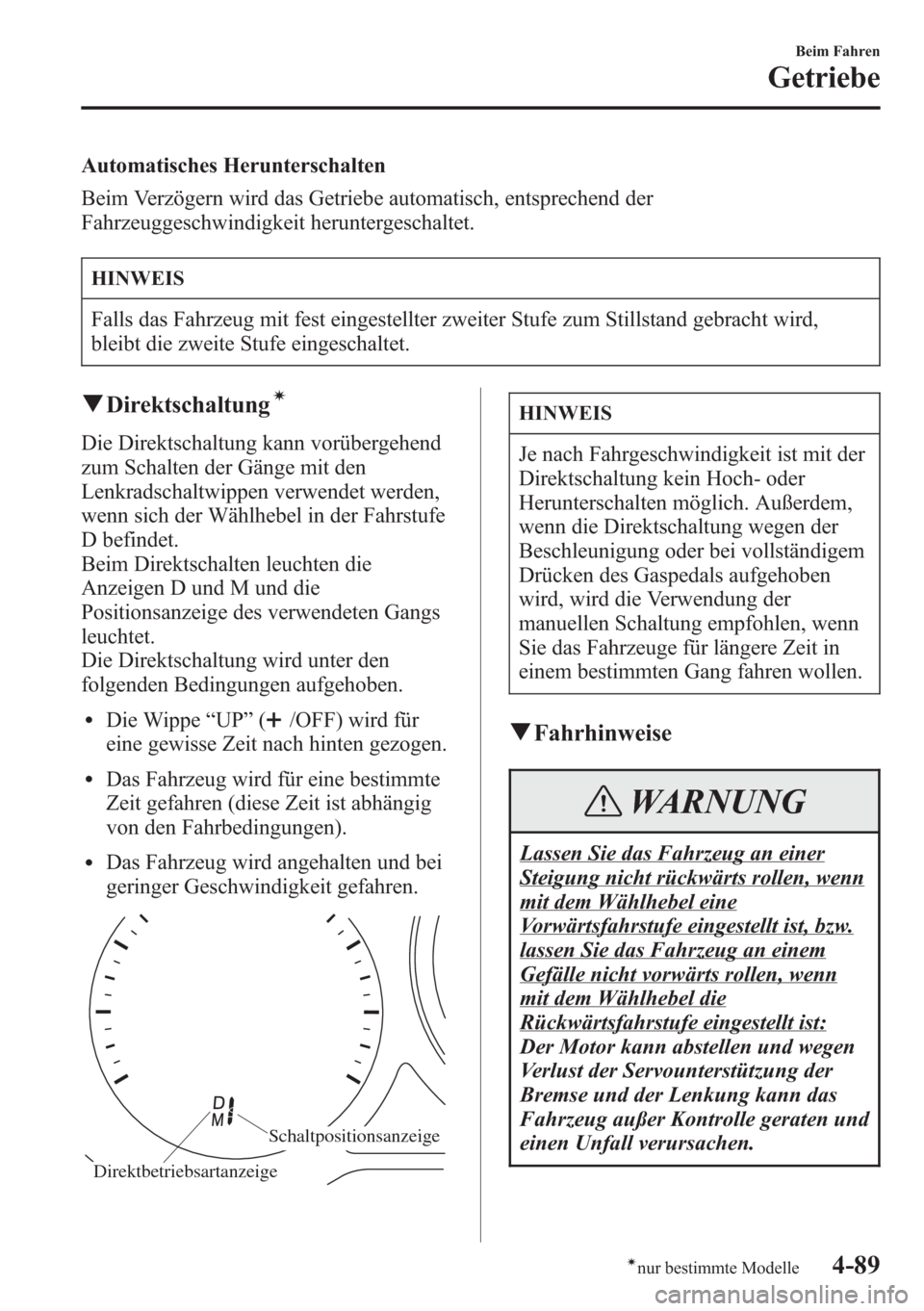 MAZDA MODEL 6 2015  Betriebsanleitung (in German) Automatisches Herunterschalten
Beim Verzögern wird das Getriebe automatisch, entsprechend der
Fahrzeuggeschwindigkeit heruntergeschaltet.
HINWEIS
Falls das Fahrzeug mit fest eingestellter zweiter Stu