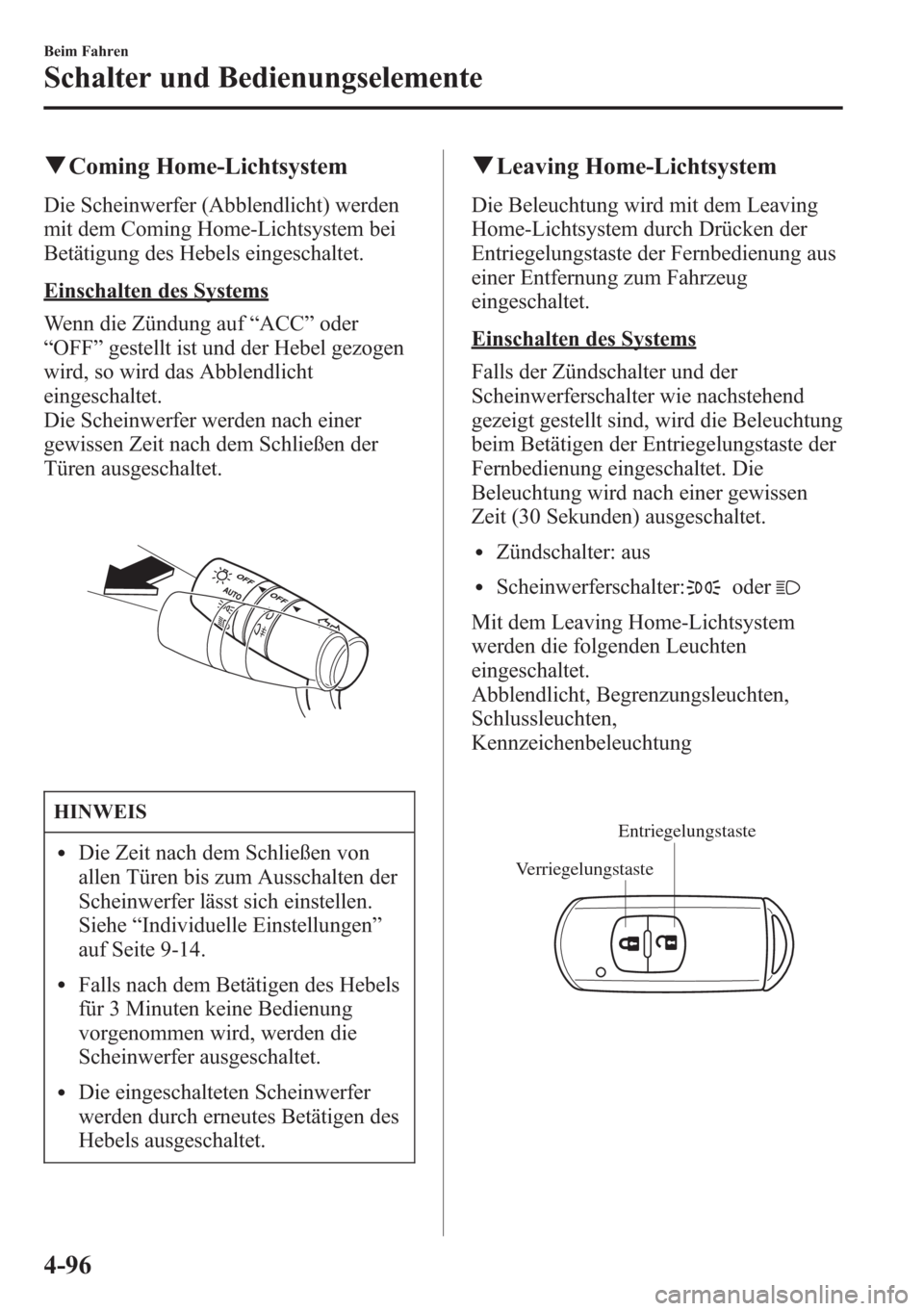 MAZDA MODEL 6 2015  Betriebsanleitung (in German) qComing Home-Lichtsystem
Die Scheinwerfer (Abblendlicht) werden
mit dem Coming Home-Lichtsystem bei
Betätigung des Hebels eingeschaltet.
Einschalten des Systems
Wenn die Zündung auf“ACC”oder
“