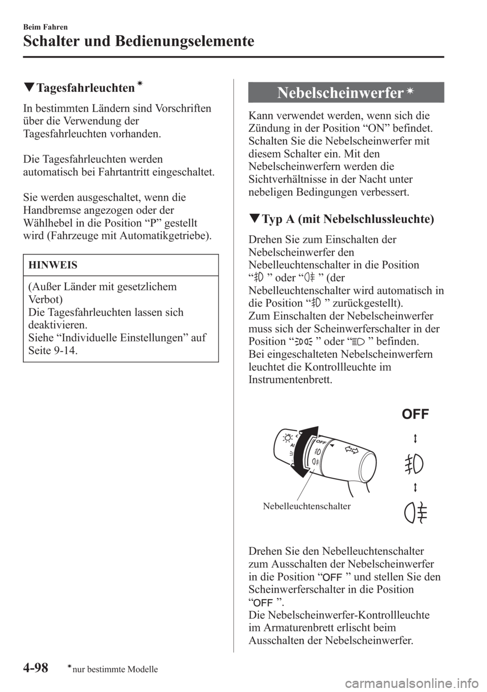 MAZDA MODEL 6 2015  Betriebsanleitung (in German) qTagesfahrleuchtení
In bestimmten Ländern sind Vorschriften
über die Verwendung der
Tagesfahrleuchten vorhanden.
Die Tagesfahrleuchten werden
automatisch bei Fahrtantritt eingeschaltet.
Sie werden 