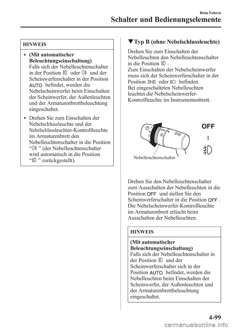 MAZDA MODEL 6 2015  Betriebsanleitung (in German) HINWEIS
l(Mit automatischer
Beleuchtungseinschaltung)
Falls sich der Nebelleuchtenschalter
in der Position
oderund der
Scheinwerferschalter in der Position
befindet, werden die
Nebelscheinwerfer beim 