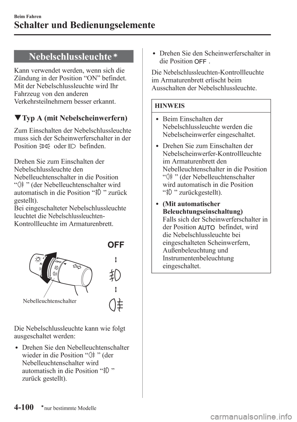MAZDA MODEL 6 2015  Betriebsanleitung (in German) Nebelschlussleuchteí
Kann verwendet werden, wenn sich die
Zündung in der Position“ON”befindet.
Mit der Nebelschlussleuchte wird Ihr
Fahrzeug von den anderen
Verkehrsteilnehmern besser erkannt.
q