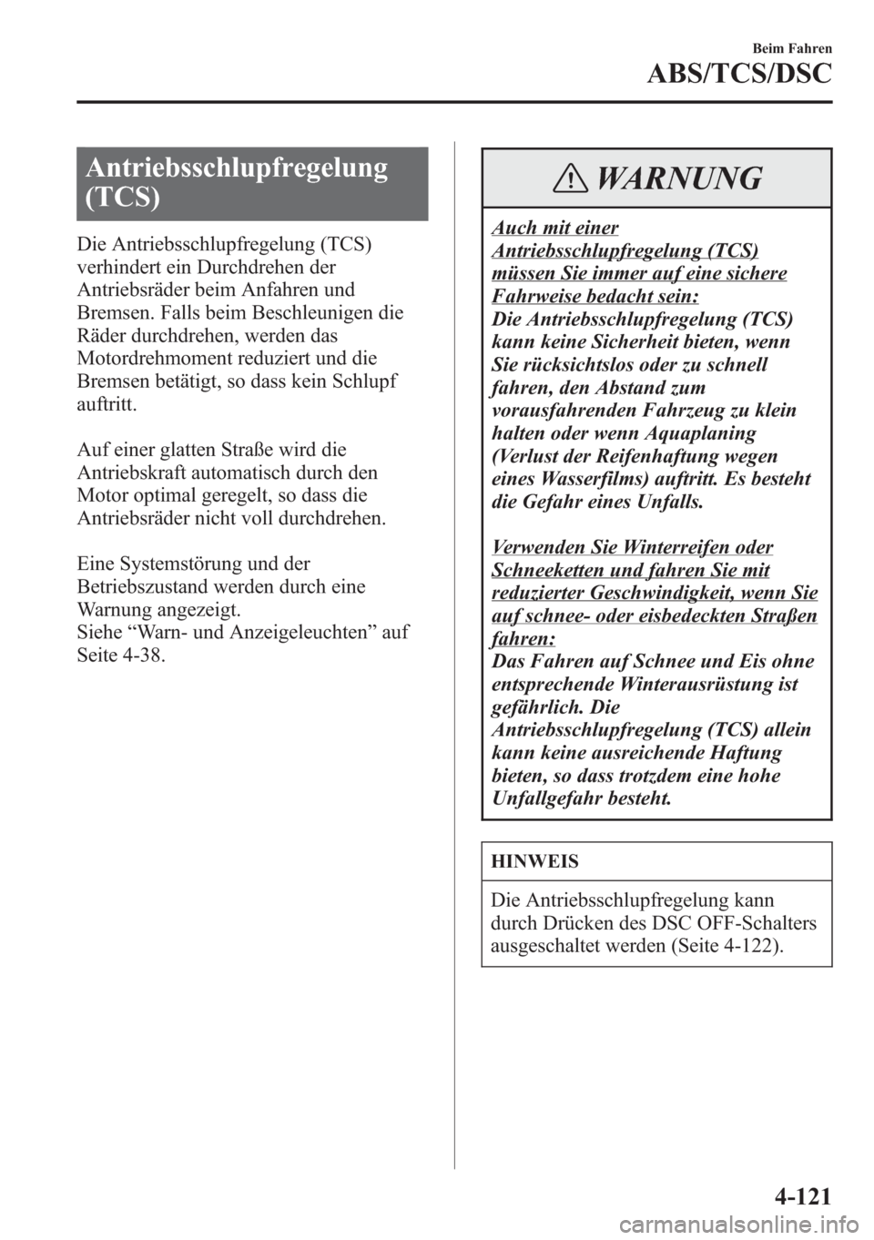 MAZDA MODEL 6 2015  Betriebsanleitung (in German) Antriebsschlupfregelung
(TCS)
Die Antriebsschlupfregelung (TCS)
verhindert ein Durchdrehen der
Antriebsräder beim Anfahren und
Bremsen. Falls beim Beschleunigen die
Räder durchdrehen, werden das
Mot