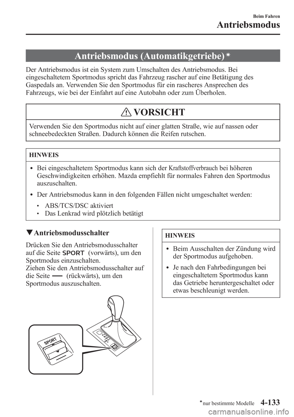 MAZDA MODEL 6 2015  Betriebsanleitung (in German) Antriebsmodus (Automatikgetriebe)í
Der Antriebsmodus ist ein System zum Umschalten des Antriebsmodus. Bei
eingeschaltetem Sportmodus spricht das Fahrzeug rascher auf eine Betätigung des
Gaspedals an