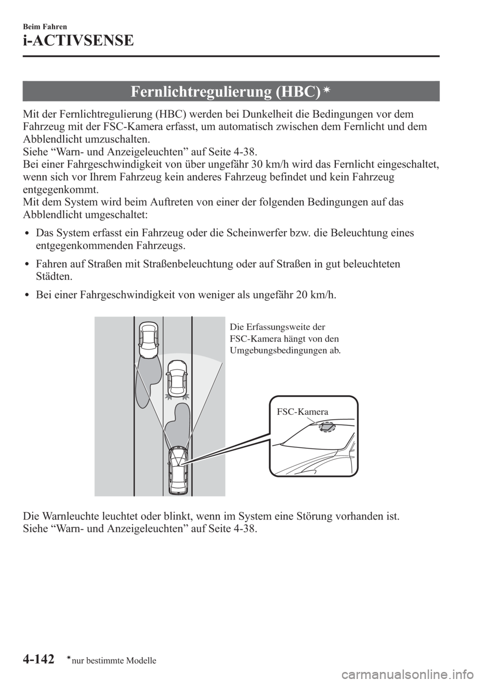 MAZDA MODEL 6 2015  Betriebsanleitung (in German) Fernlichtregulierung (HBC)í
Mit der Fernlichtregulierung (HBC) werden bei Dunkelheit die Bedingungen vor dem
Fahrzeug mit der FSC-Kamera erfasst, um automatisch zwischen dem Fernlicht und dem
Abblend