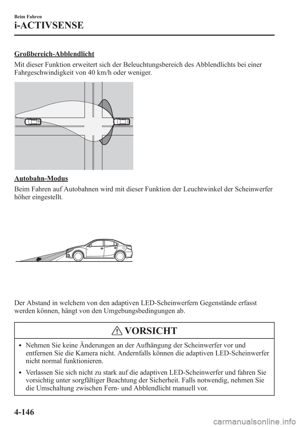 MAZDA MODEL 6 2015  Betriebsanleitung (in German) Großbereich-Abblendlicht
Mit dieser Funktion erweitert sich der Beleuchtungsbereich des Abblendlichts bei einer
Fahrgeschwindigkeit von 40 km/h oder weniger.
Autobahn-Modus
Beim Fahren auf Autobahnen