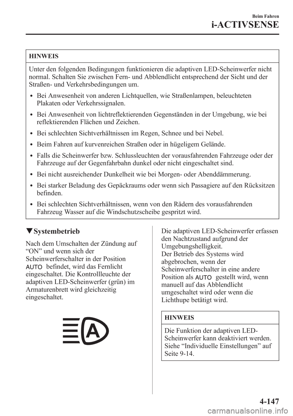 MAZDA MODEL 6 2015  Betriebsanleitung (in German) HINWEIS
Unter den folgenden Bedingungen funktionieren die adaptiven LED-Scheinwerfer nicht
normal. Schalten Sie zwischen Fern- und Abblendlicht entsprechend der Sicht und der
Straßen- und Verkehrsbed