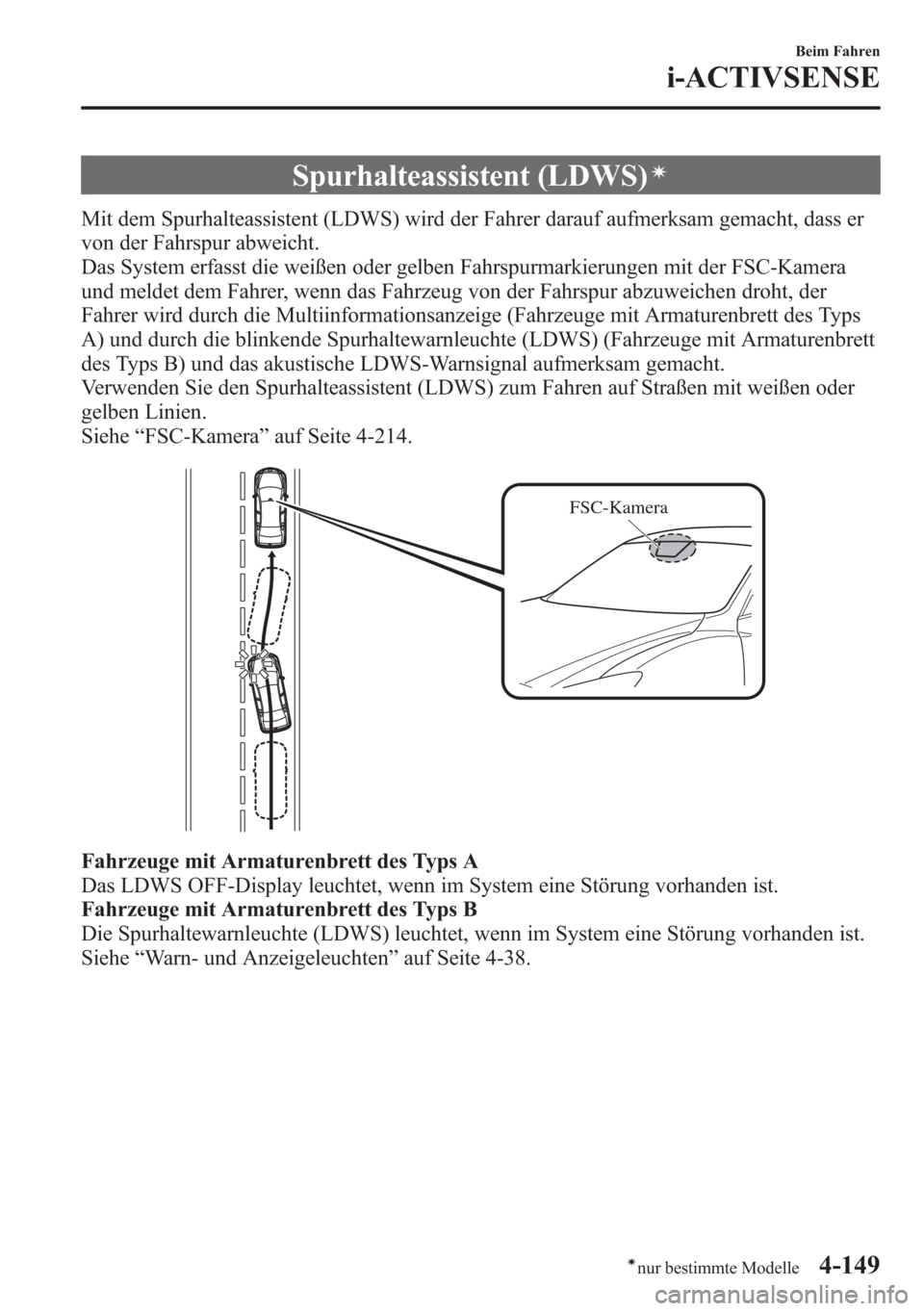 MAZDA MODEL 6 2015  Betriebsanleitung (in German) Spurhalteassistent (LDWS)í
Mit dem Spurhalteassistent (LDWS) wird der Fahrer darauf aufmerksam gemacht, dass er
von der Fahrspur abweicht.
Das System erfasst die weißen oder gelben Fahrspurmarkierun
