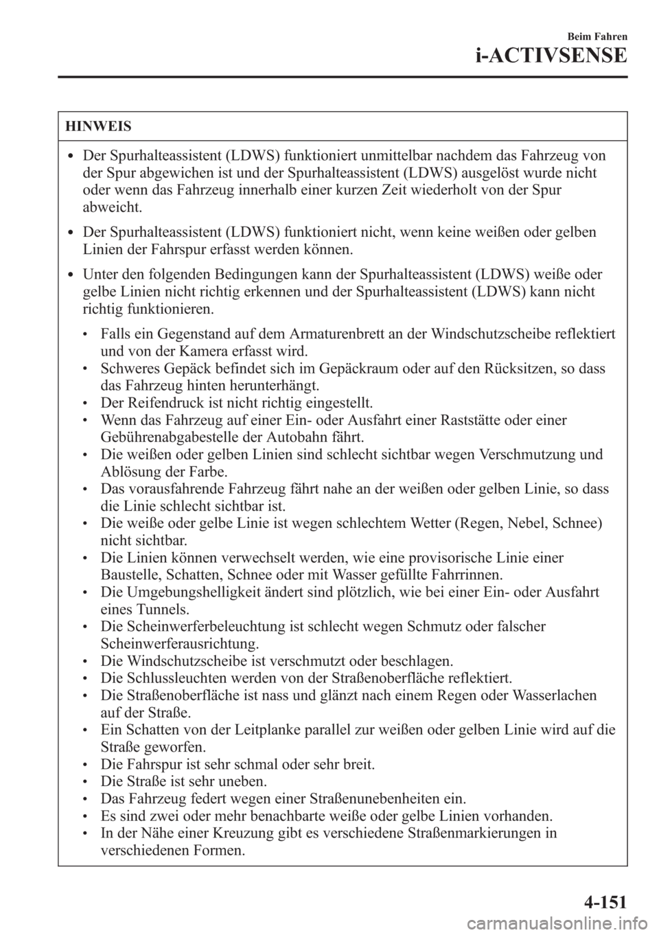 MAZDA MODEL 6 2015  Betriebsanleitung (in German) HINWEIS
lDer Spurhalteassistent (LDWS) funktioniert unmittelbar nachdem das Fahrzeug von
der Spur abgewichen ist und der Spurhalteassistent (LDWS) ausgelöst wurde nicht
oder wenn das Fahrzeug innerha
