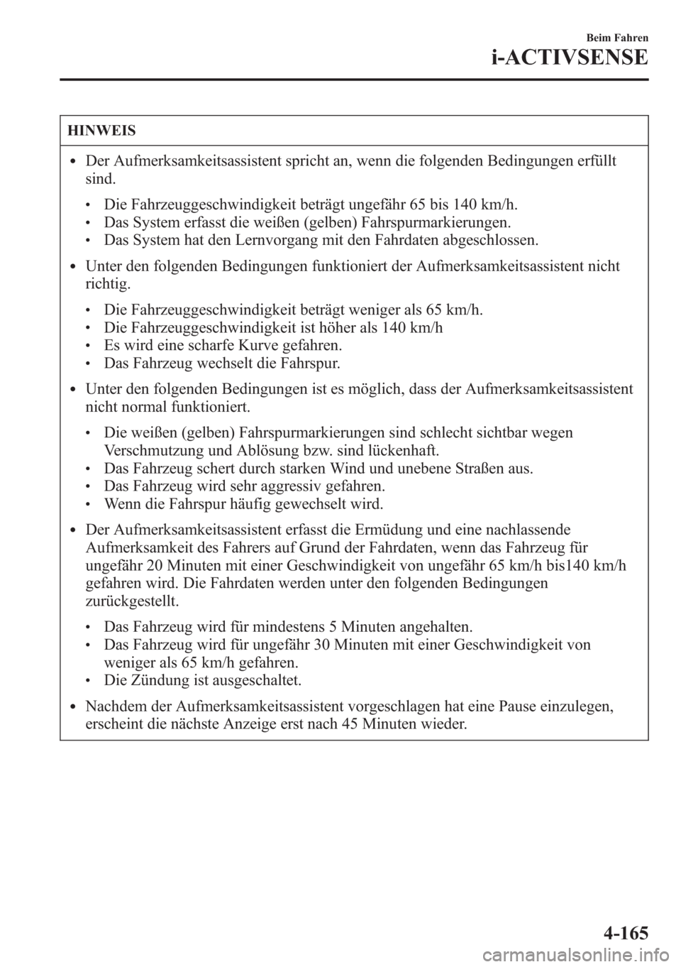 MAZDA MODEL 6 2015  Betriebsanleitung (in German) HINWEIS
lDer Aufmerksamkeitsassistent spricht an, wenn die folgenden Bedingungen erfüllt
sind.
lDie Fahrzeuggeschwindigkeit beträgt ungefähr 65 bis 140 km/h.lDas System erfasst die weißen (gelben)