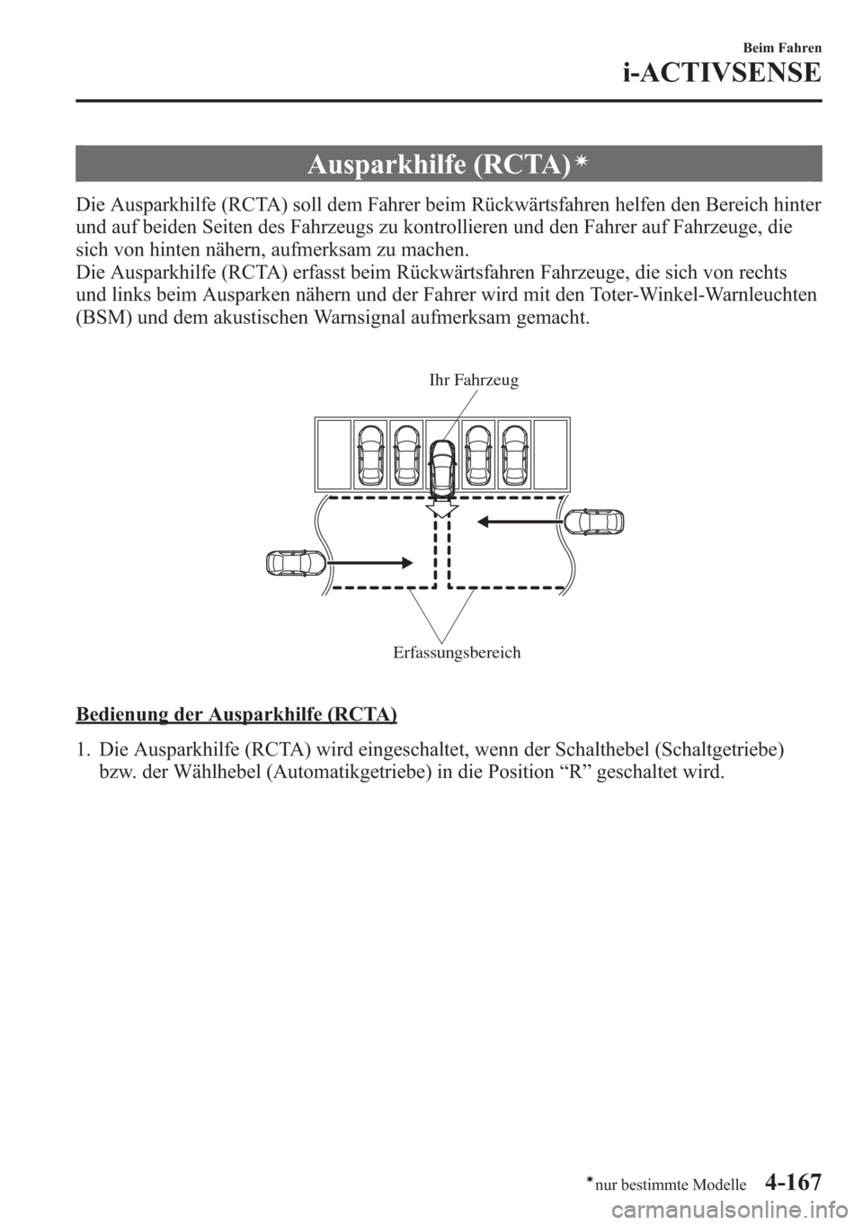 MAZDA MODEL 6 2015  Betriebsanleitung (in German) Ausparkhilfe (RCTA)í
Die Ausparkhilfe (RCTA) soll dem Fahrer beim Rückwärtsfahren helfen den Bereich hinter
und auf beiden Seiten des Fahrzeugs zu kontrollieren und den Fahrer auf Fahrzeuge, die
si