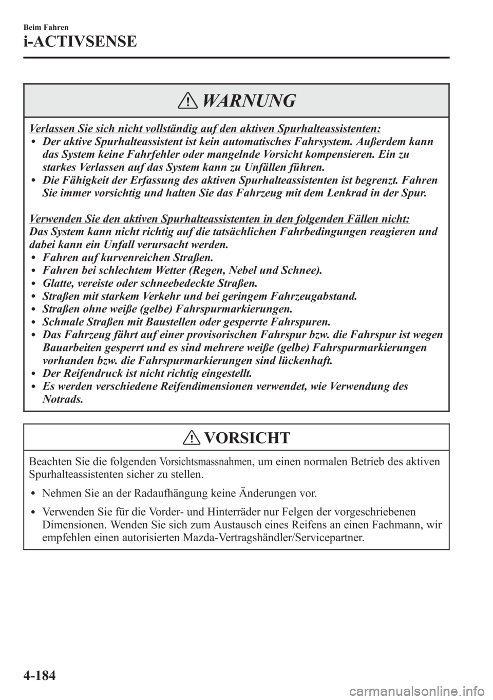 MAZDA MODEL 6 2015  Betriebsanleitung (in German) WARNUNG
Verlassen Sie sich nicht vollständig auf den aktiven Spurhalteassistenten:lDer aktive Spurhalteassistent ist kein automatisches Fahrsystem. Außerdem kann
das System keine Fahrfehler oder man