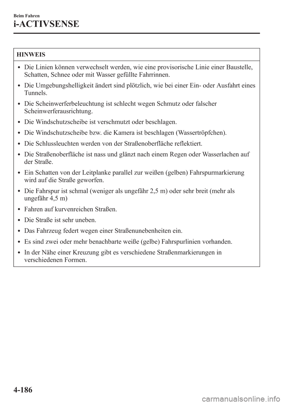 MAZDA MODEL 6 2015  Betriebsanleitung (in German) HINWEIS
lDie Linien können verwechselt werden, wie eine provisorische Linie einer Baustelle,
Schatten, Schnee oder mit Wasser gefüllte Fahrrinnen.
lDie Umgebungshelligkeit ändert sind plötzlich, w