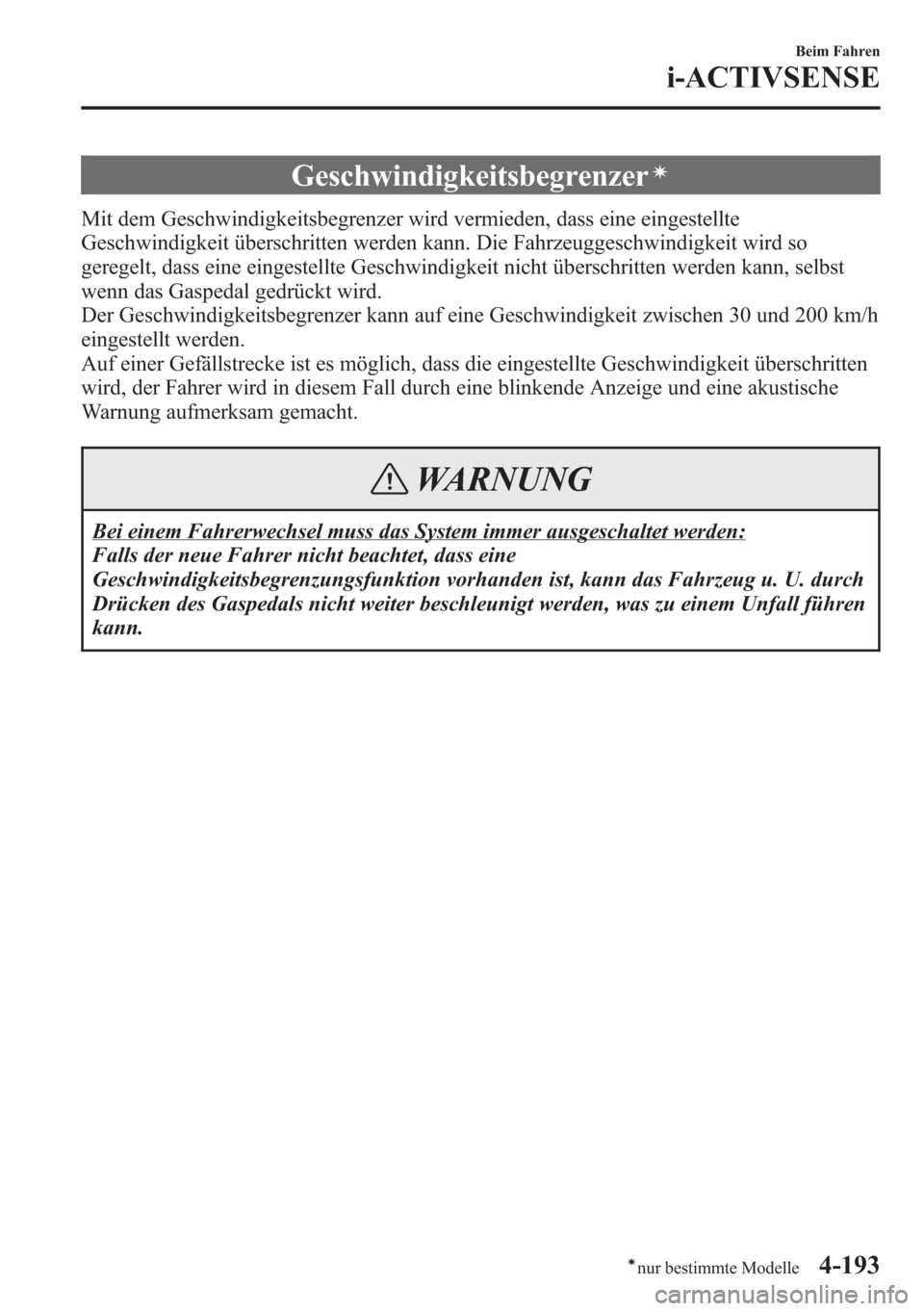 MAZDA MODEL 6 2015  Betriebsanleitung (in German) Geschwindigkeitsbegrenzerí
Mit dem Geschwindigkeitsbegrenzer wird vermieden, dass eine eingestellte
Geschwindigkeit überschritten werden kann. Die Fahrzeuggeschwindigkeit wird so
geregelt, dass eine