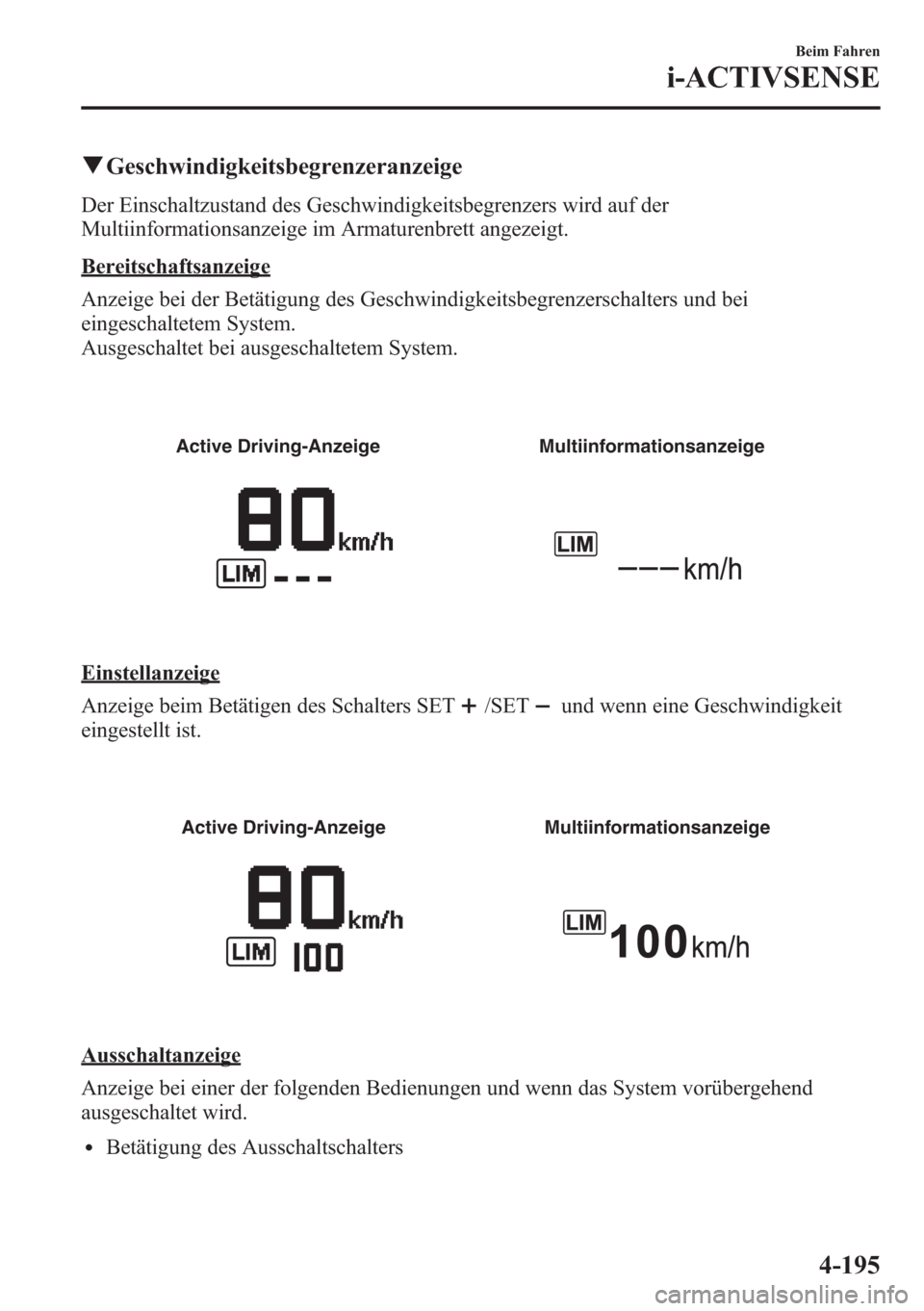 MAZDA MODEL 6 2015  Betriebsanleitung (in German) qGeschwindigkeitsbegrenzeranzeige
Der Einschaltzustand des Geschwindigkeitsbegrenzers wird auf der
Multiinformationsanzeige im Armaturenbrett angezeigt.
Bereitschaftsanzeige
Anzeige bei der Betätigun