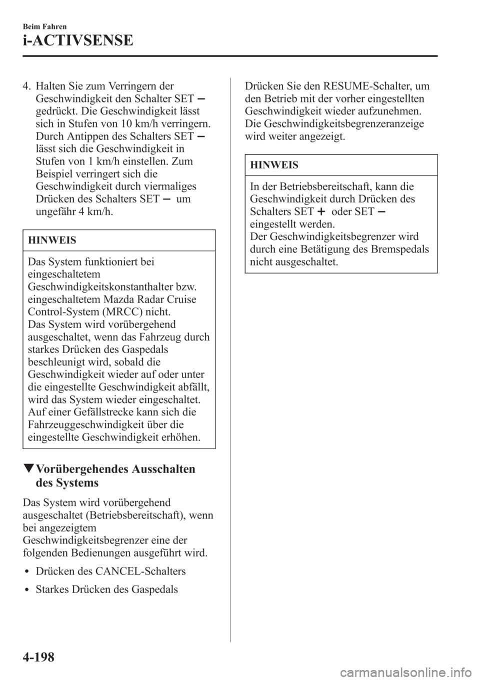 MAZDA MODEL 6 2015  Betriebsanleitung (in German) 4. Halten Sie zum Verringern der
Geschwindigkeit den Schalter SET
gedrückt. Die Geschwindigkeit lässt
sich in Stufen von 10 km/h verringern.
Durch Antippen des Schalters SET
lässt sich die Geschwin