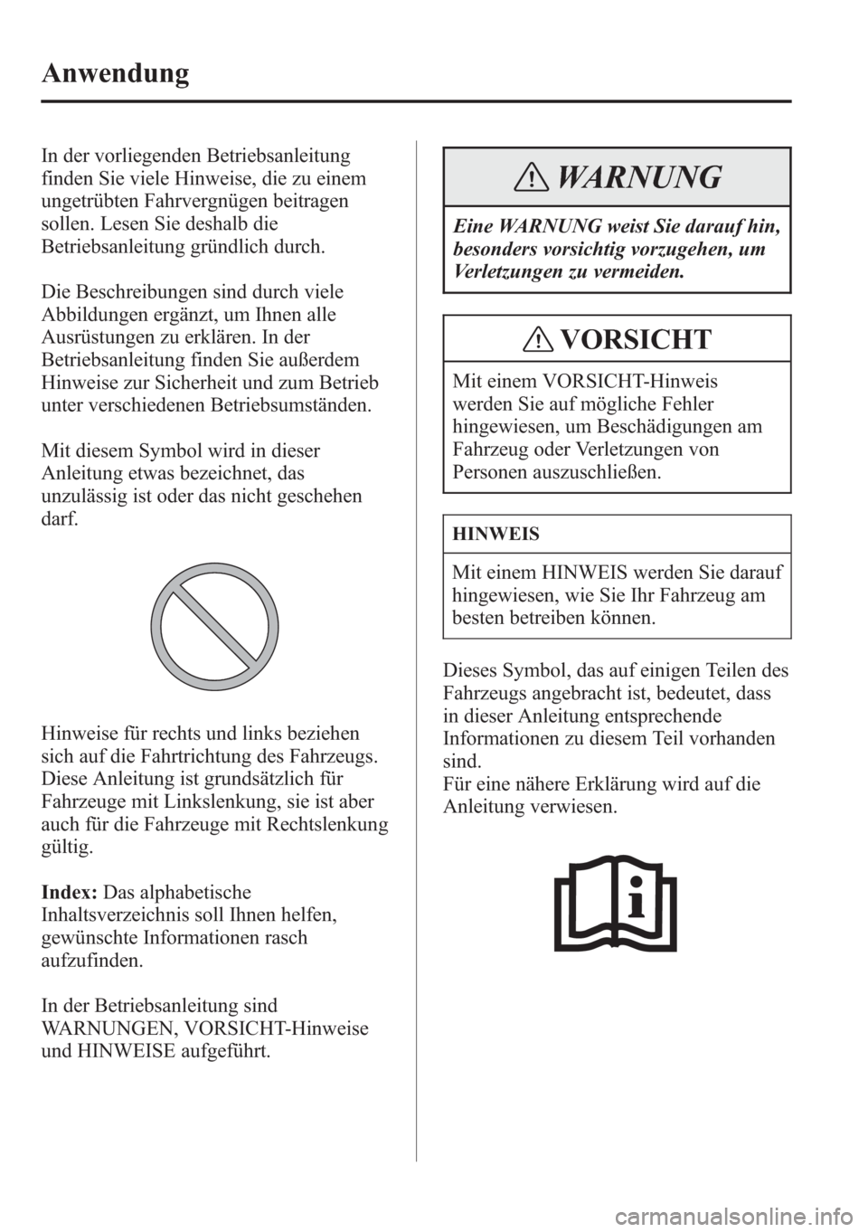 MAZDA MODEL 6 2015 Betriebsanleitung (in German) In der vorliegenden Betriebsanleitung
finden Sie viele Hinweise, die zu einem
ungetrübten Fahrvergnügen beitragen
sollen. Lesen Sie deshalb die
Betriebsanleitung gründlich durch.
Die Beschreibungen MAZDA MODEL 6 2015 Betriebsanleitung (in German) In der vorliegenden Betriebsanleitung
finden Sie viele Hinweise, die zu einem
ungetrübten Fahrvergnügen beitragen
sollen. Lesen Sie deshalb die
Betriebsanleitung gründlich durch.
Die Beschreibungen