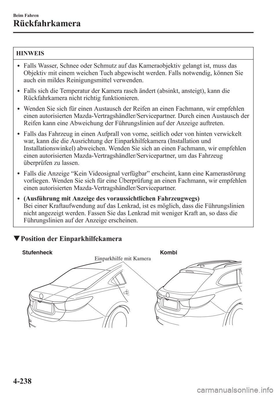 MAZDA MODEL 6 2015  Betriebsanleitung (in German) HINWEIS
lFalls Wasser, Schnee oder Schmutz auf das Kameraobjektiv gelangt ist, muss das
Objektiv mit einem weichen Tuch abgewischt werden. Falls notwendig, können Sie
auch ein mildes Reinigungsmittel