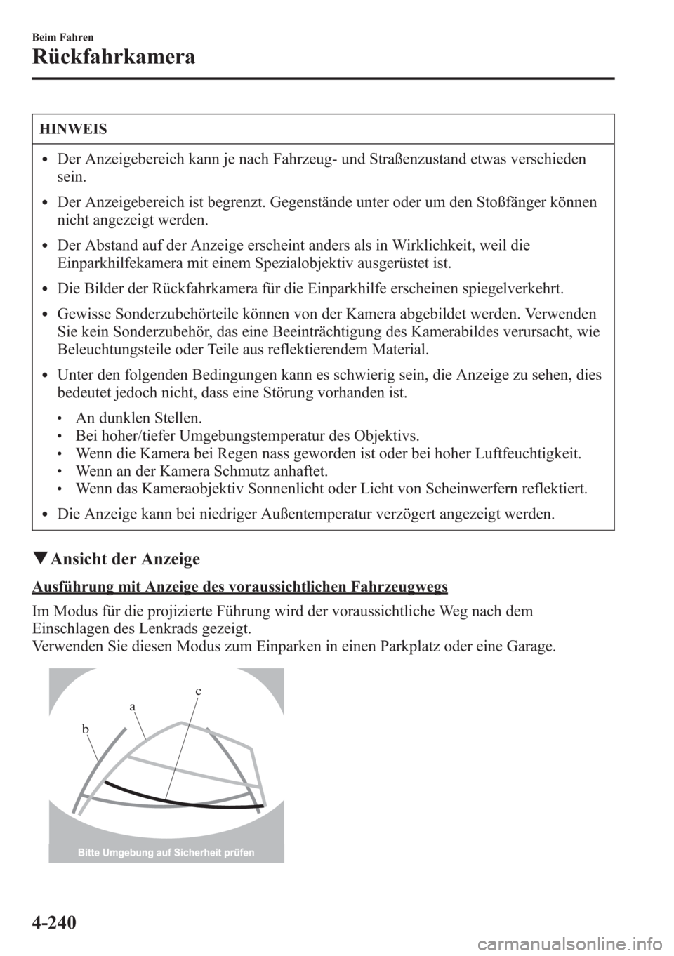 MAZDA MODEL 6 2015  Betriebsanleitung (in German) HINWEIS
lDer Anzeigebereich kann je nach Fahrzeug- und Straßenzustand etwas verschieden
sein.
lDer Anzeigebereich ist begrenzt. Gegenstände unter oder um den Stoßfänger können
nicht angezeigt wer