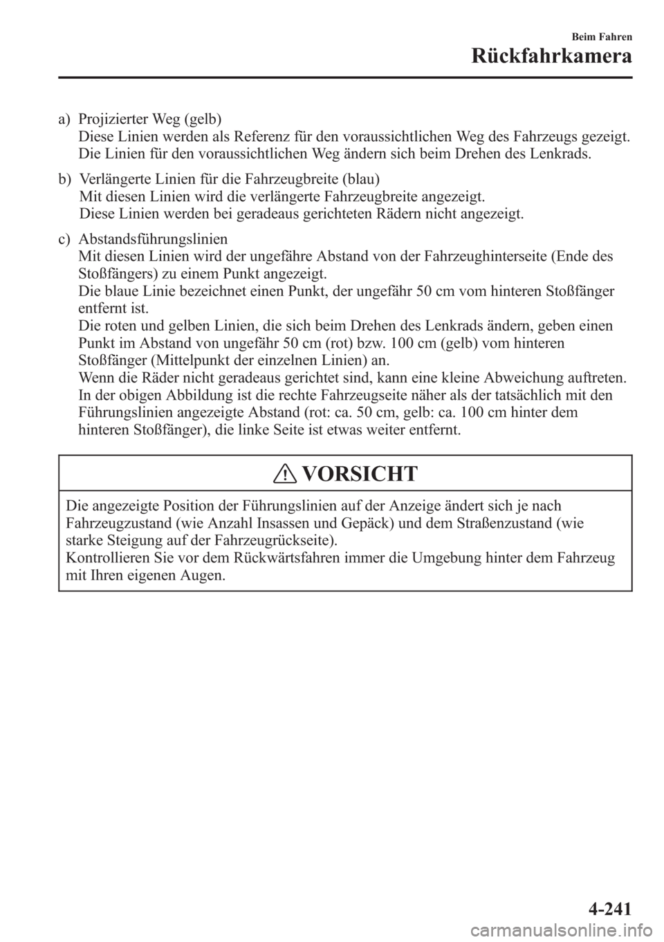 MAZDA MODEL 6 2015  Betriebsanleitung (in German) a) Projizierter Weg (gelb)
Diese Linien werden als Referenz für den voraussichtlichen Weg des Fahrzeugs gezeigt.
Die Linien für den voraussichtlichen Weg ändern sich beim Drehen des Lenkrads.
b) Ve