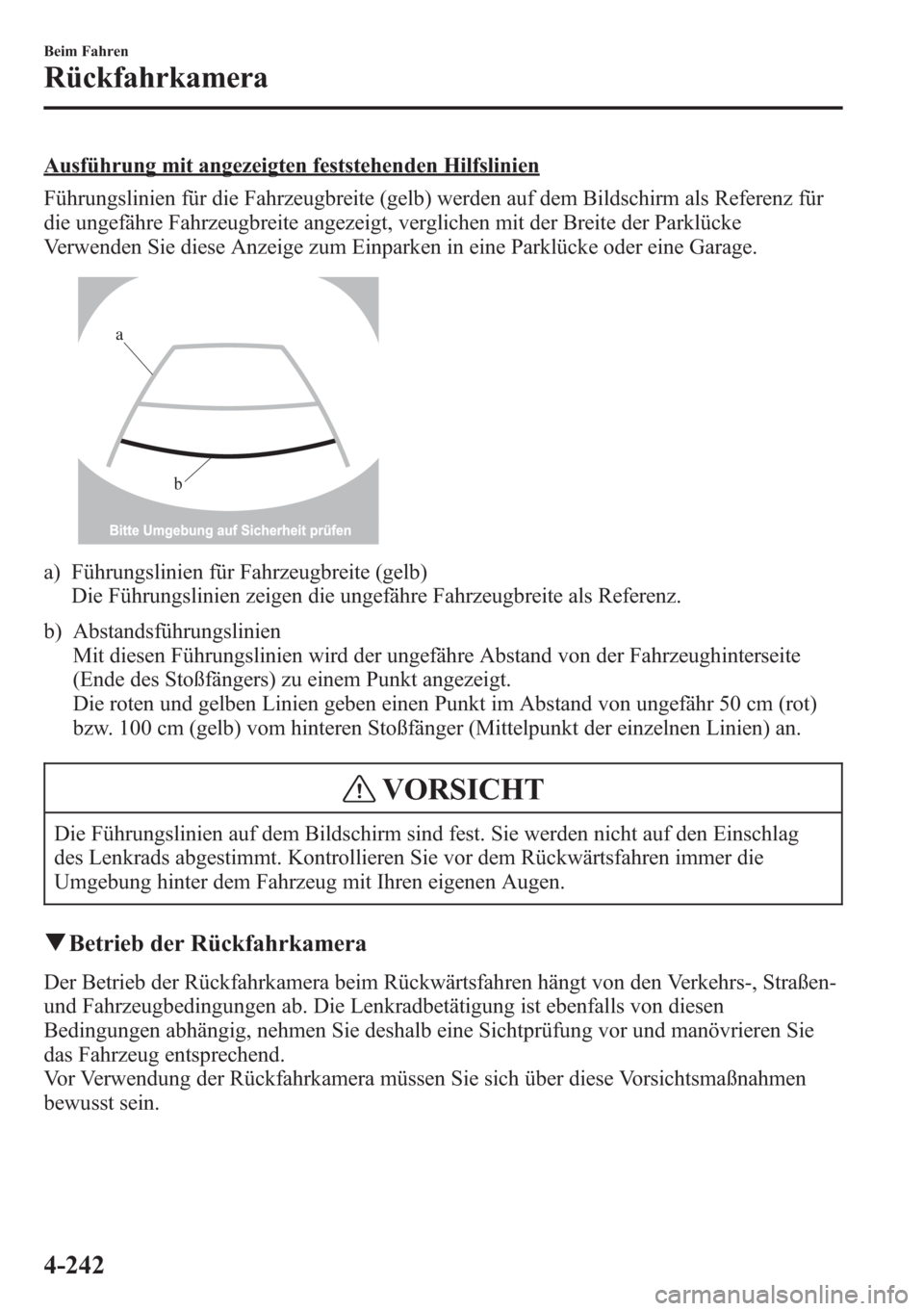 MAZDA MODEL 6 2015  Betriebsanleitung (in German) Ausführung mit angezeigten feststehenden Hilfslinien
Führungslinien für die Fahrzeugbreite (gelb) werden auf dem Bildschirm als Referenz für
die ungefähre Fahrzeugbreite angezeigt, verglichen mit