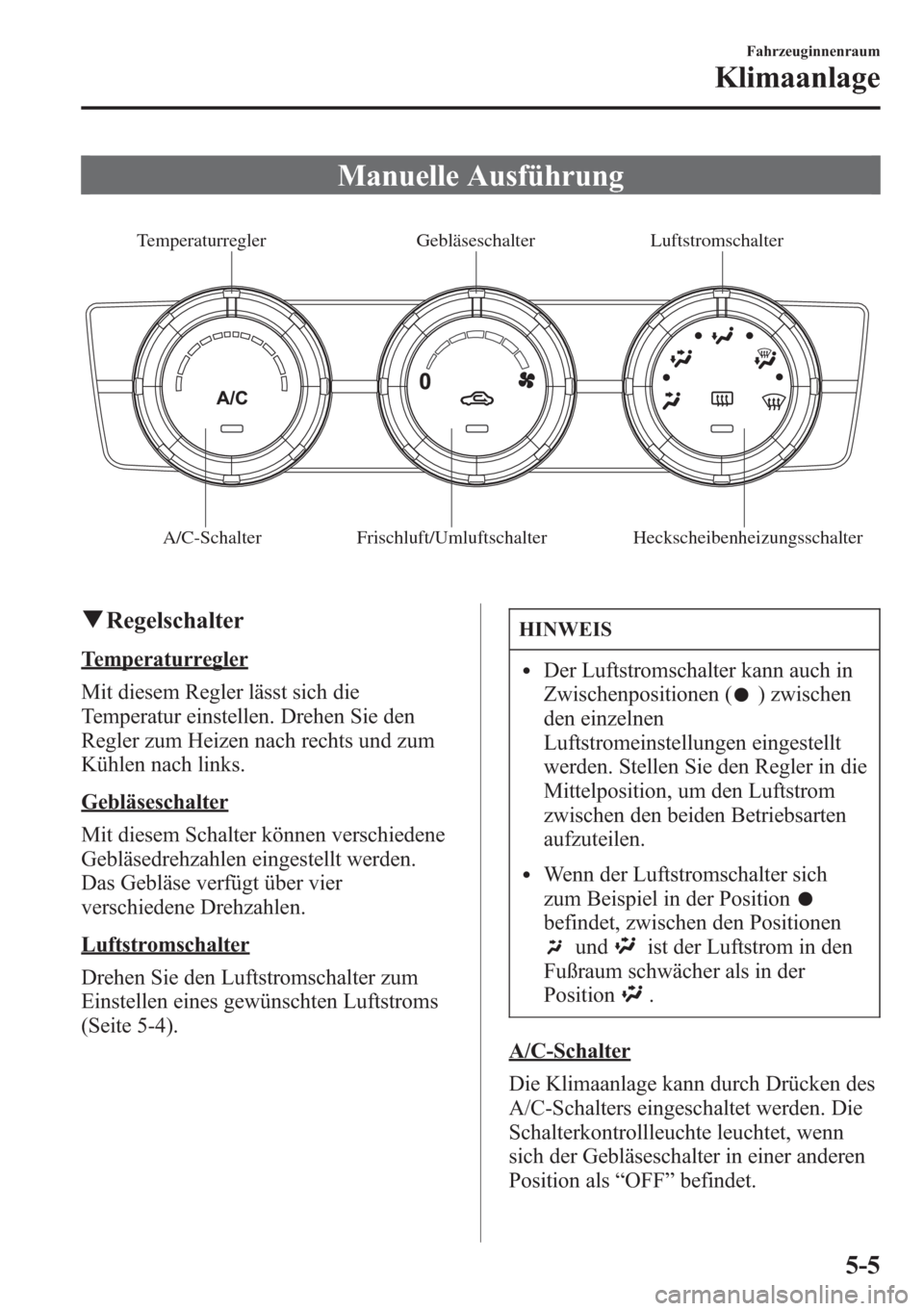 MAZDA MODEL 6 2015  Betriebsanleitung (in German) Manuelle Ausführung
A/C-Schalter Frischluft/Umluftschalter HeckscheibenheizungsschalterLuftstromschalter  Gebläseschalter Temperaturregler 
qRegelschalter
Temperaturregler
Mit diesem Regler lässt s