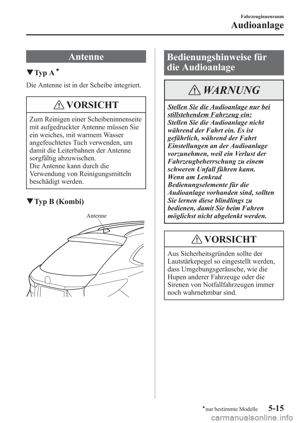 MAZDA MODEL 6 2015  Betriebsanleitung (in German) Antenne
qTy p Aí
Die Antenne ist in der Scheibe integriert.
VORSICHT
Zum Reinigen einer Scheibeninnenseite
mit aufgedruckter Antenne müssen Sie
ein weiches, mit warmem Wasser
angefeuchtetes Tuch ver