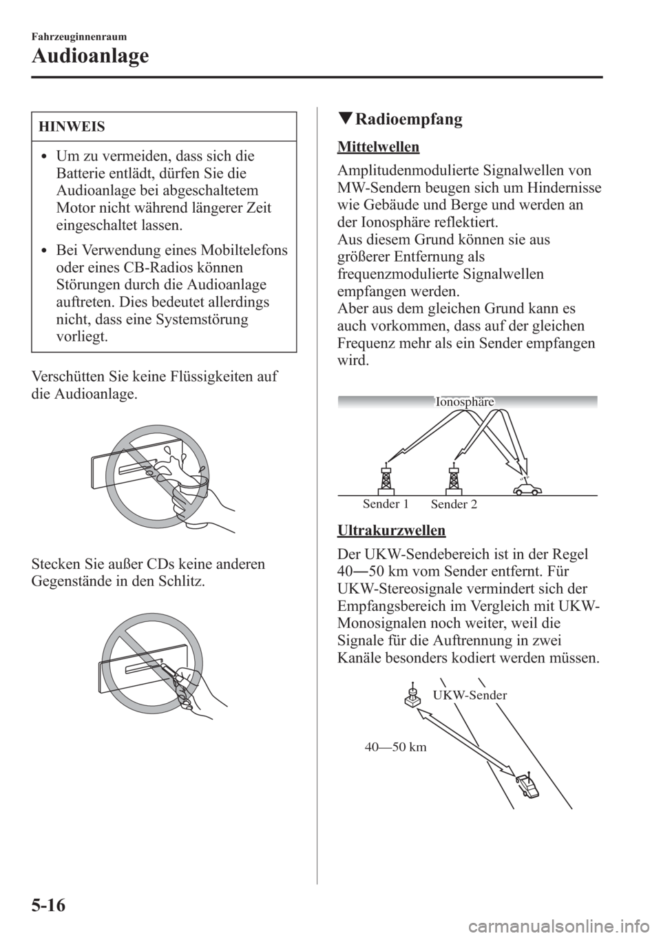 MAZDA MODEL 6 2015  Betriebsanleitung (in German) HINWEIS
lUm zu vermeiden, dass sich die
Batterie entlädt, dürfen Sie die
Audioanlage bei abgeschaltetem
Motor nicht während längerer Zeit
eingeschaltet lassen.
lBei Verwendung eines Mobiltelefons
