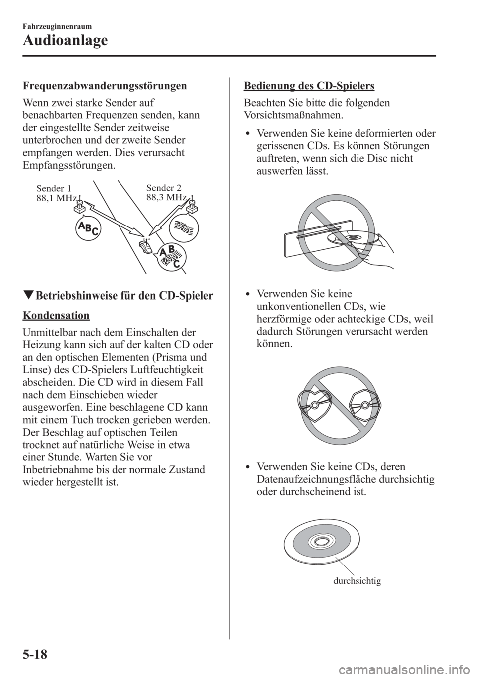MAZDA MODEL 6 2015  Betriebsanleitung (in German) Frequenzabwanderungsstörungen
Wenn zwei starke Sender auf
benachbarten Frequenzen senden, kann
der eingestellte Sender zeitweise
unterbrochen und der zweite Sender
empfangen werden. Dies verursacht
E