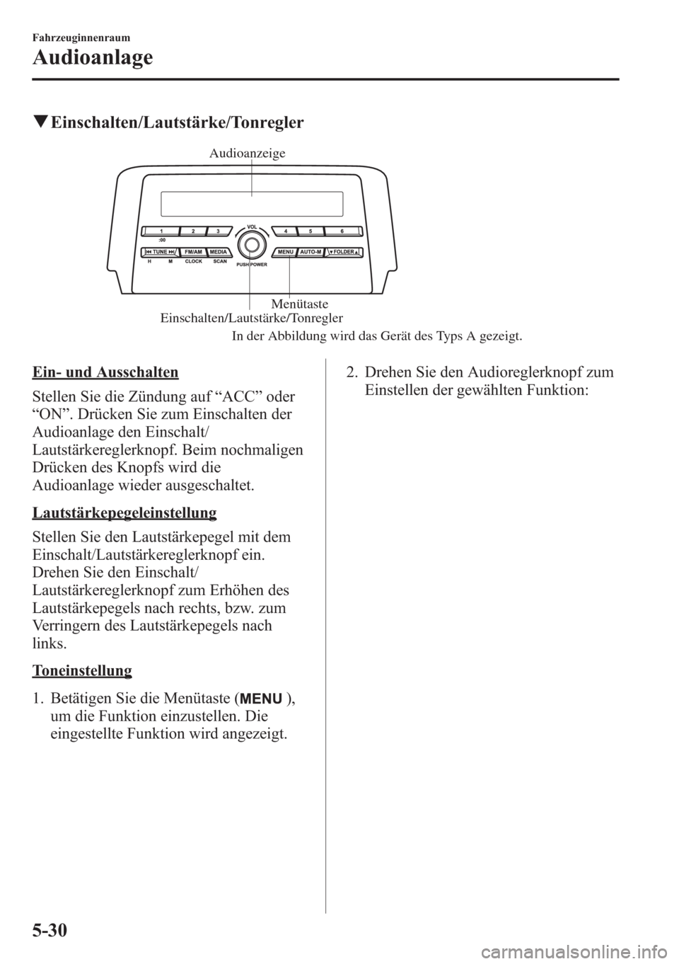 MAZDA MODEL 6 2015  Betriebsanleitung (in German) qEinschalten/Lautstärke/Tonregler
Einschalten/Lautstärke/Tonregler
In der Abbildun
g wird das Gerät des Typs A gezeigt. Menütaste Audioanzeige
Ein- und Ausschalten
Stellen Sie die Zündung auf“A