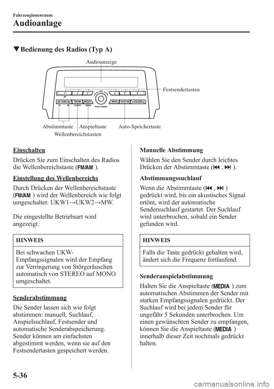 MAZDA MODEL 6 2015  Betriebsanleitung (in German) qBedienung des Radios (Typ A)
Audioanzeige
Festsendertasten
Auto-Speichertaste Anspieltaste Abstimmtaste
Wellenbereichstasten
Einschalten
Drücken Sie zum Einschalten des Radios
die Wellenbereichstast