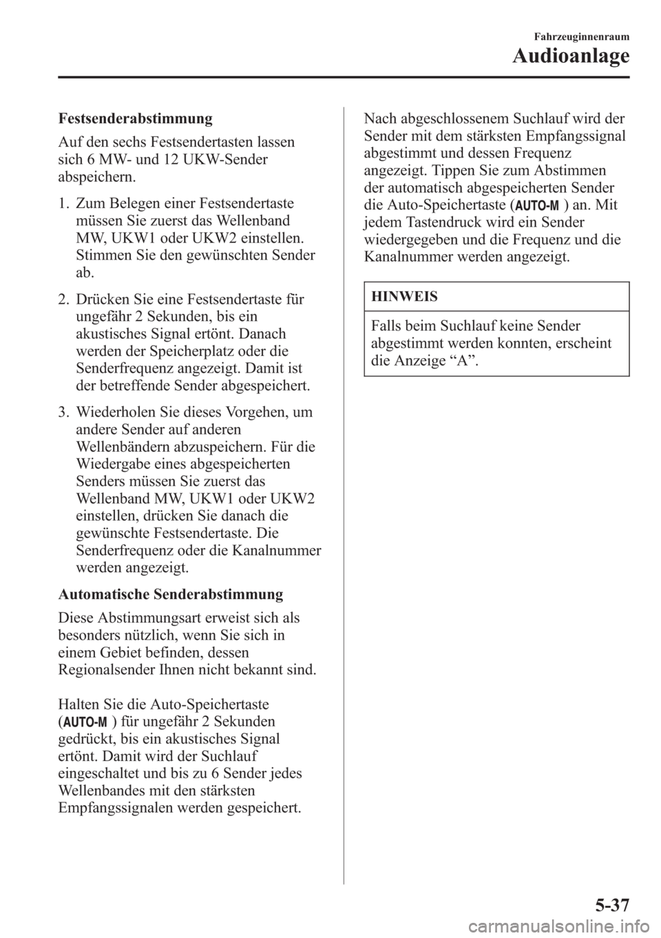 MAZDA MODEL 6 2015  Betriebsanleitung (in German) Festsenderabstimmung
Auf den sechs Festsendertasten lassen
sich 6 MW- und 12 UKW-Sender
abspeichern.
1. Zum Belegen einer Festsendertaste
müssen Sie zuerst das Wellenband
MW, UKW1 oder UKW2 einstelle
