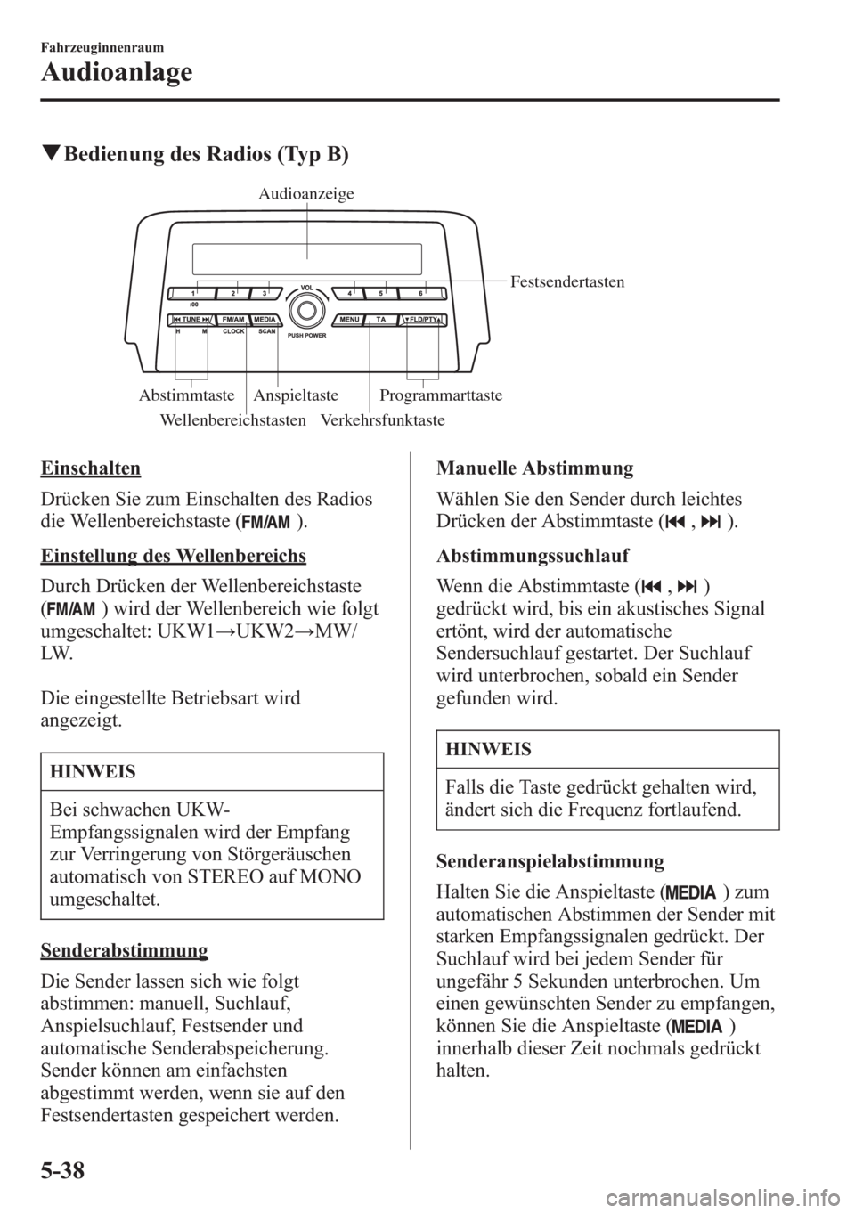 MAZDA MODEL 6 2015  Betriebsanleitung (in German) qBedienung des Radios (Typ B)
Audioanzeige
Festsendertasten
Programmarttaste Anspieltaste Abstimmtaste
Wellenbereichstasten Verkehrsfunktaste
Einschalten
Drücken Sie zum Einschalten des Radios
die We