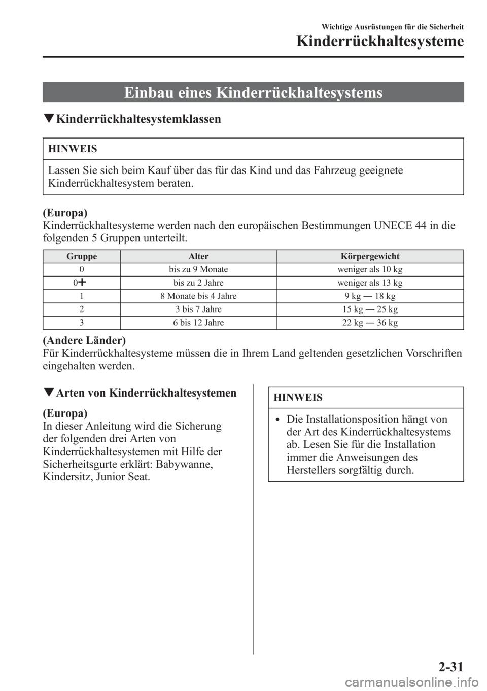 MAZDA MODEL 6 2015  Betriebsanleitung (in German) Einbau eines Kinderrückhaltesystems
qKinderrückhaltesystemklassen
HINWEIS
Lassen Sie sich beim Kauf über das für das Kind und das Fahrzeug geeignete
Kinderrückhaltesystem beraten.
(Europa)
Kinder
