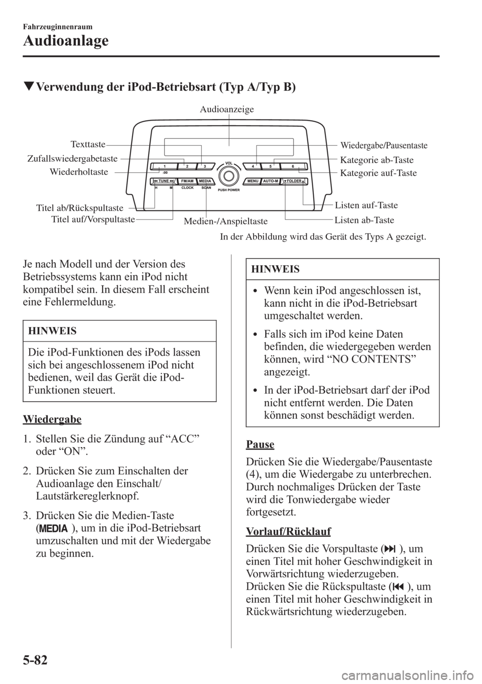 MAZDA MODEL 6 2015  Betriebsanleitung (in German) qVerwendung der iPod-Betriebsart (Typ A/Typ B)
Medien-/AnspieltasteListen ab-TasteListen auf-Taste
Wiedergabe/Pausentaste
Zufallswiedergabetaste
WiederholtasteAudioanzeige
Texttaste
Titel ab/Rückspul