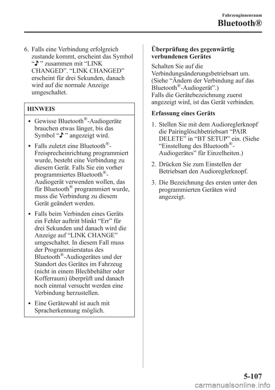 MAZDA MODEL 6 2015  Betriebsanleitung (in German) 6. Falls eine Verbindung erfolgreich
zustande kommt, erscheint das Symbol
“
”zusammen mit“LINK
CHANGED”.“LINK CHANGED”
erscheint für drei Sekunden, danach
wird auf die normale Anzeige
umg