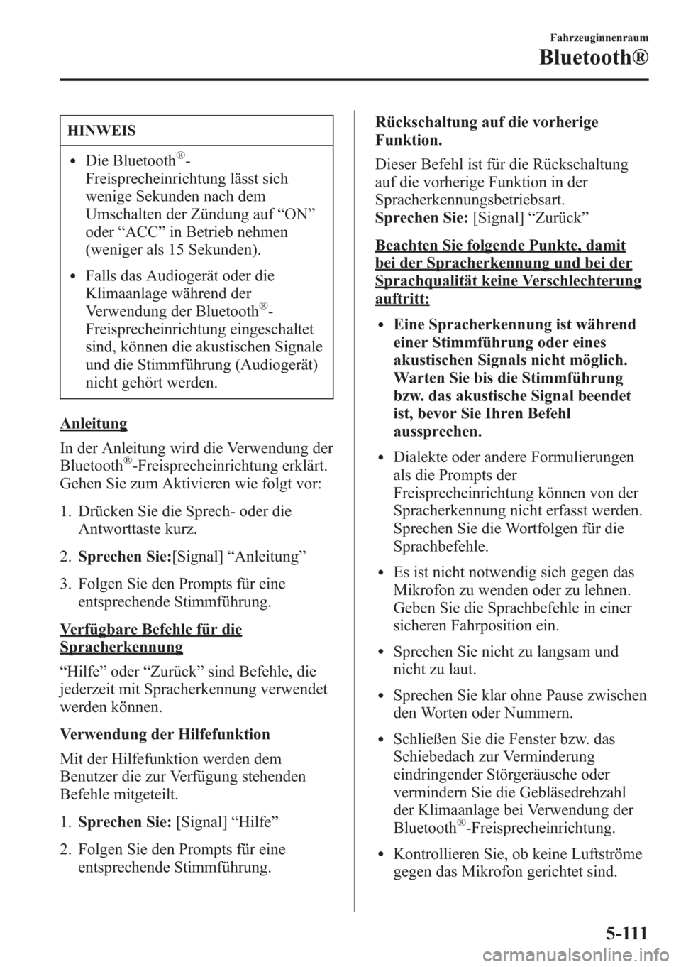 MAZDA MODEL 6 2015  Betriebsanleitung (in German) HINWEIS
lDie Bluetooth®-
Freisprecheinrichtung lässt sich
wenige Sekunden nach dem
Umschalten der Zündung auf“ON”
oder“ACC”in Betrieb nehmen
(weniger als 15 Sekunden).
lFalls das Audiogerä