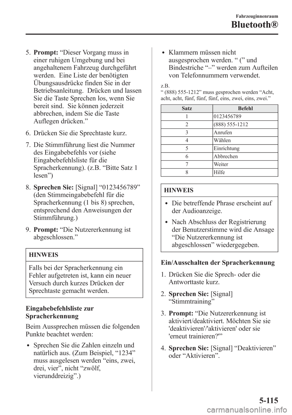 MAZDA MODEL 6 2015  Betriebsanleitung (in German) 5.Prompt:“Dieser Vorgang muss in
einer ruhigen Umgebung und bei
angehaltenem Fahrzeug durchgeführt
werden. Eine Liste der benötigten
Übungsausdrücke finden Sie in der
Betriebsanleitung. Drücken