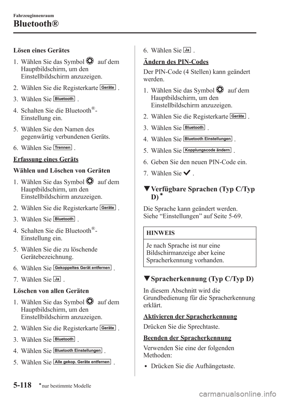 MAZDA MODEL 6 2015  Betriebsanleitung (in German) Lösen eines Gerätes
1. Wählen Sie das Symbol
auf dem
Hauptbildschirm, um den
Einstellbildschirm anzuzeigen.
2. Wählen Sie die Registerkarte
.
3. Wählen Sie
.
4. Schalten Sie die Bluetooth
®-
Ein
