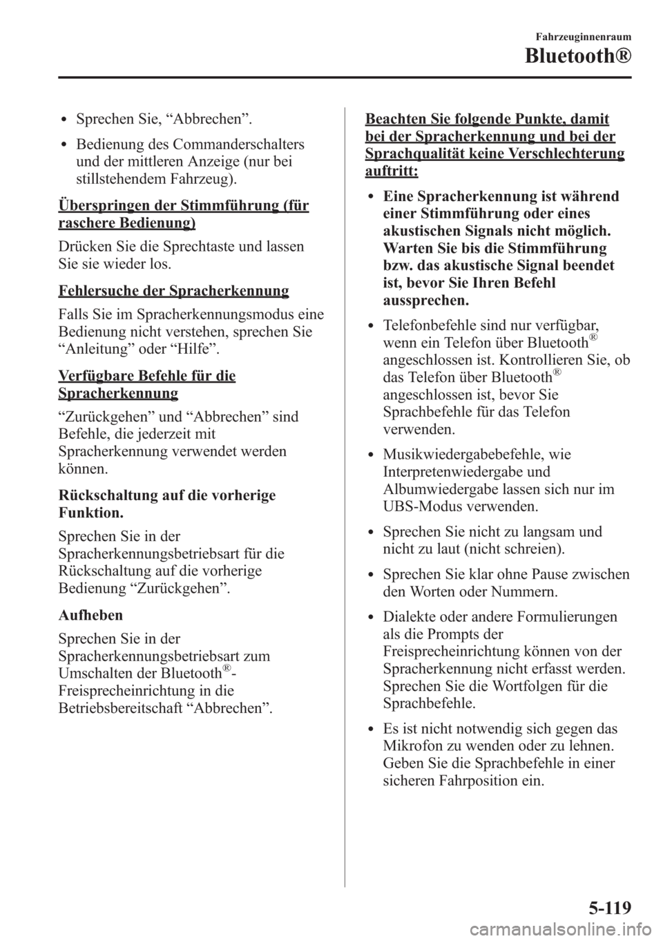 MAZDA MODEL 6 2015  Betriebsanleitung (in German) lSprechen Sie,“Abbrechen”.
lBedienung des Commanderschalters
und der mittleren Anzeige (nur bei
stillstehendem Fahrzeug).
Überspringen der Stimmführung (für
raschere Bedienung)
Drücken Sie die
