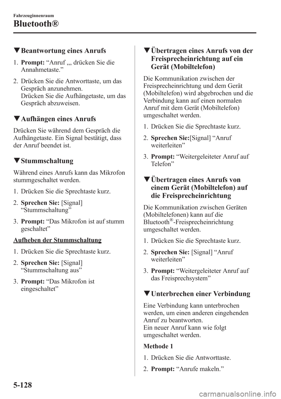 MAZDA MODEL 6 2015  Betriebsanleitung (in German) qBeantwortung eines Anrufs
1.Prompt:“Anruf ,,, drücken Sie die
Annahmetaste.”
2. Drücken Sie die Antworttaste, um das
Gespräch anzunehmen.
Drücken Sie die Aufhängetaste, um das
Gespräch abzu