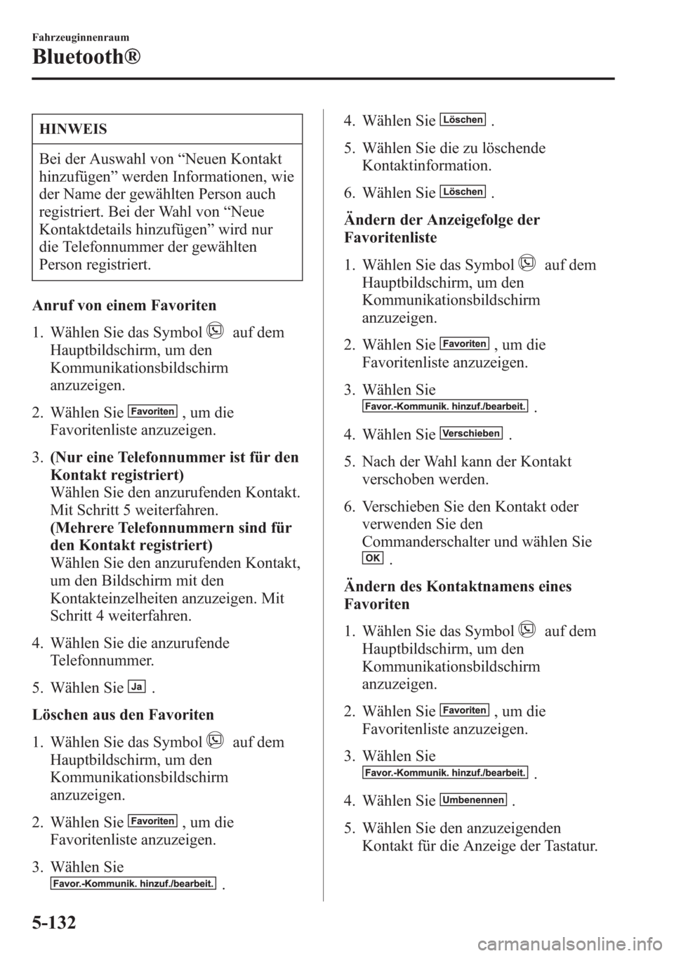 MAZDA MODEL 6 2015  Betriebsanleitung (in German) HINWEIS
Bei der Auswahl von“Neuen Kontakt
hinzufügen”werden Informationen, wie
der Name der gewählten Person auch
registriert. Bei der Wahl von“Neue
Kontaktdetails hinzufügen”wird nur
die T
