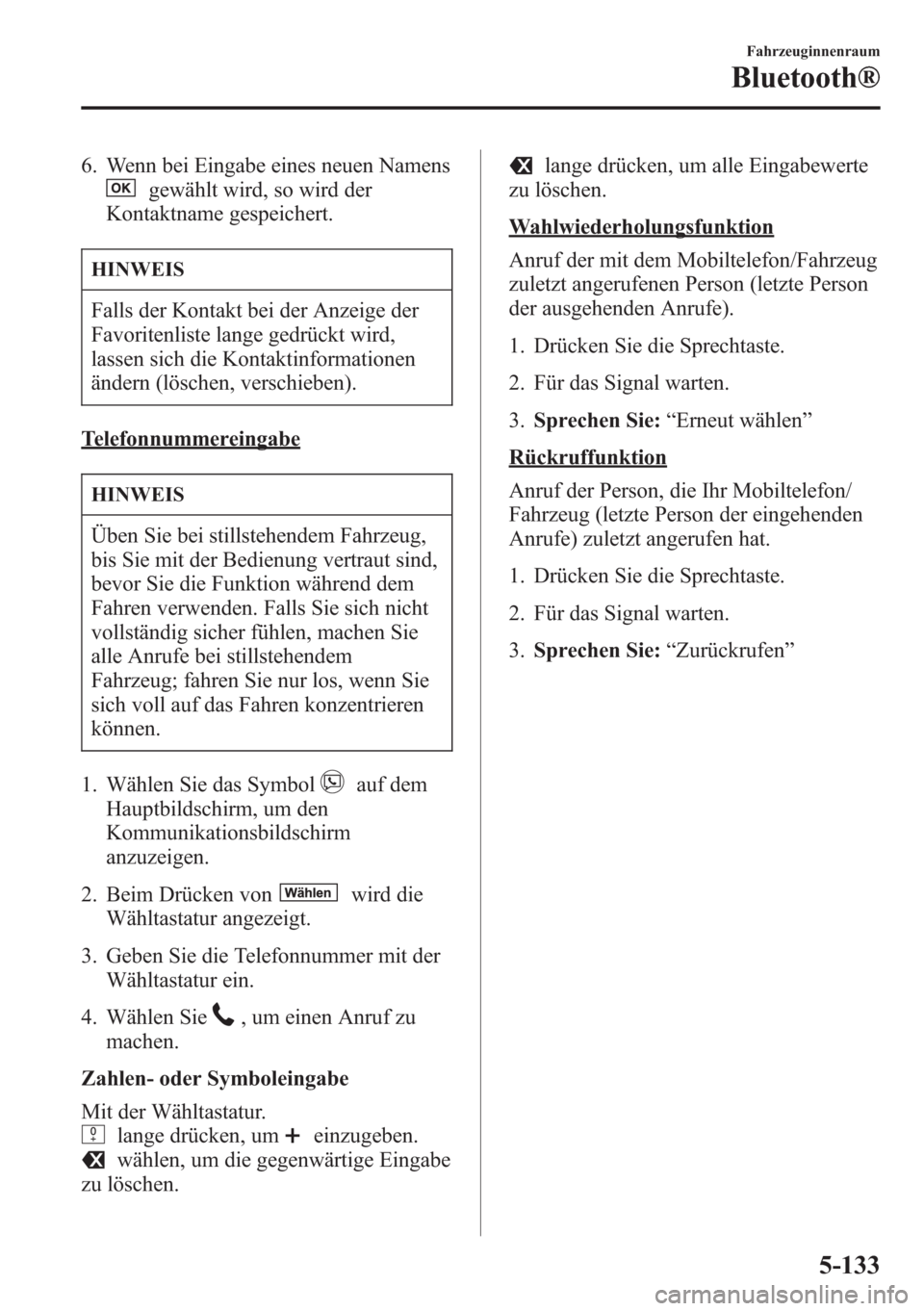 MAZDA MODEL 6 2015  Betriebsanleitung (in German) 6. Wenn bei Eingabe eines neuen Namens
gewählt wird, so wird der
Kontaktname gespeichert.
HINWEIS
Falls der Kontakt bei der Anzeige der
Favoritenliste lange gedrückt wird,
lassen sich die Kontaktinf