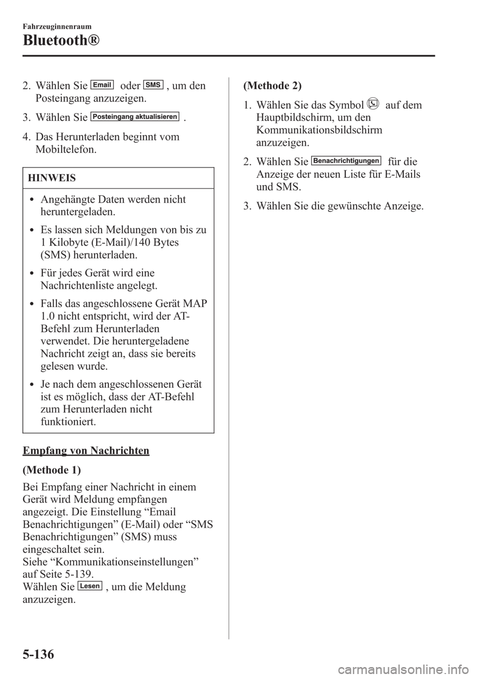 MAZDA MODEL 6 2015  Betriebsanleitung (in German) 2. Wählen Sieoder,umden
Posteingang anzuzeigen.
3. Wählen Sie
.
4. Das Herunterladen beginnt vom
Mobiltelefon.
HINWEIS
lAngehängte Daten werden nicht
heruntergeladen.
lEs lassen sich Meldungen von 