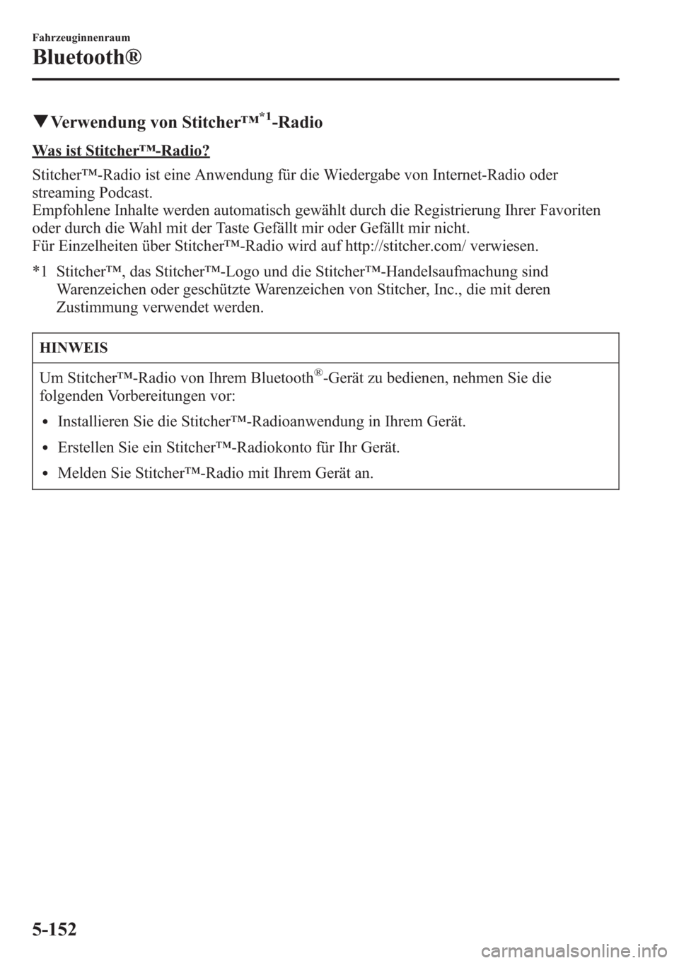 MAZDA MODEL 6 2015  Betriebsanleitung (in German) qVerwendung von Stitcher™*1-Radio
Was ist Stitcher™-Radio?
Stitcher™-Radio ist eine Anwendung für die Wiedergabe von Internet-Radio oder
streaming Podcast.
Empfohlene Inhalte werden automatisch