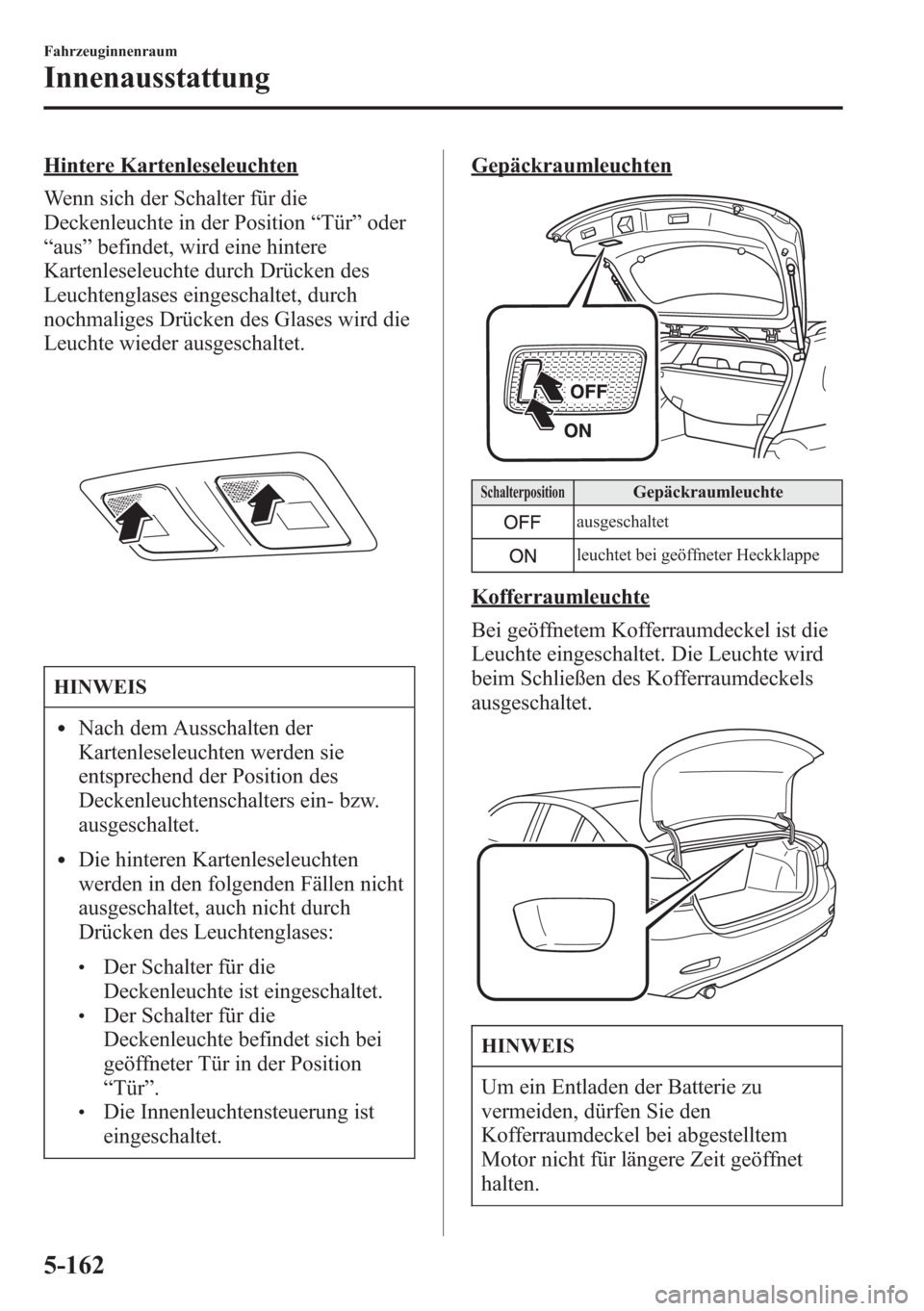 MAZDA MODEL 6 2015  Betriebsanleitung (in German) Hintere Kartenleseleuchten
Wenn sich der Schalter für die
Deckenleuchte in der Position“Tür”oder
“aus”befindet, wird eine hintere
Kartenleseleuchte durch Drücken des
Leuchtenglases eingesch